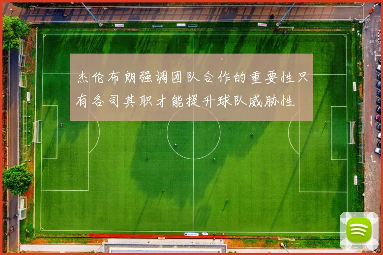 杰伦布朗强调团队合作的重要性只有各司其职才能提升球队威胁性